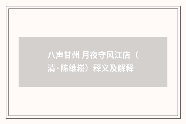 八声甘州 月夜守风江店（清·陈维崧）释义及解释