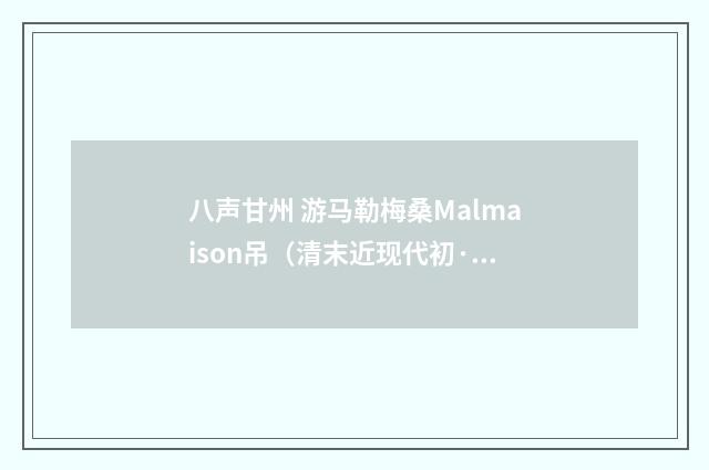 八声甘州 游马勒梅桑Malmaison吊（清末近现代初·吕碧城）释义及解释