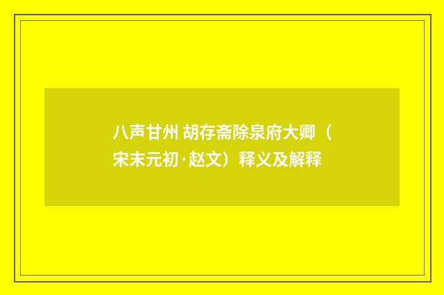 八声甘州 胡存斋除泉府大卿（宋末元初·赵文）释义及解释