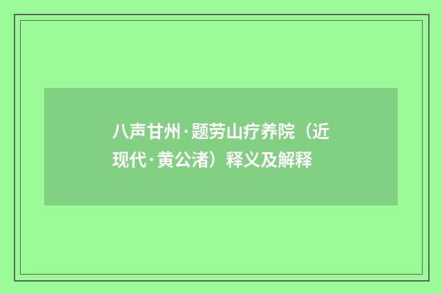 八声甘州·题劳山疗养院（近现代·黄公渚）释义及解释