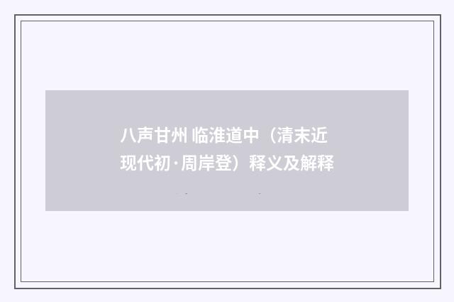八声甘州 临淮道中（清末近现代初·周岸登）释义及解释