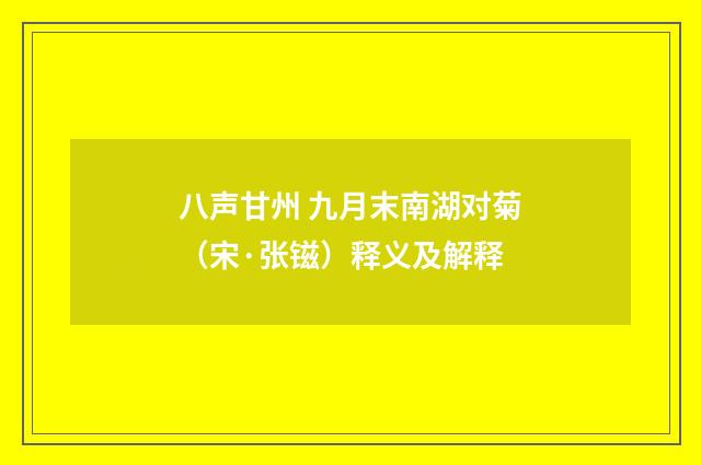 八声甘州 九月末南湖对菊（宋·张镃）释义及解释