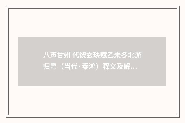 八声甘州 代饶玄玦赋乙未冬北游归粤（当代·秦鸿）释义及解释