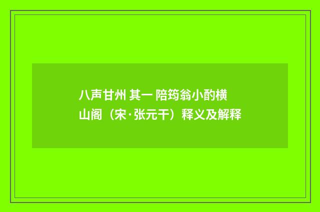八声甘州 其一 陪筠翁小酌横山阁（宋·张元干）释义及解释
