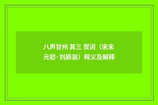 八声甘州 其三 贺词（宋末元初·刘辰翁）释义及解释