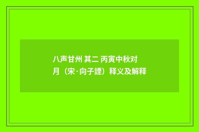 八声甘州 其二 丙寅中秋对月（宋·向子諲）释义及解释