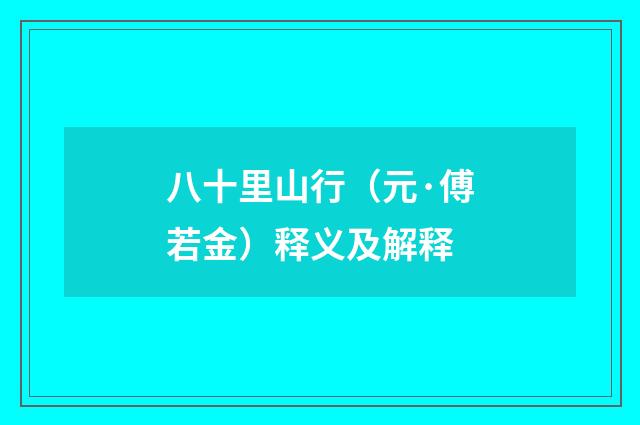 八十里山行（元·傅若金）释义及解释