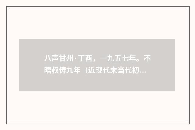 八声甘州·丁酉，一九五七年。不晤叔俦九年（近现代末当代初·黄咏雩）释义及解释