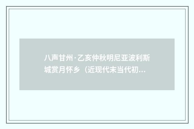 八声甘州·乙亥仲秋明尼亚波利斯城赏月怀乡（近现代末当代初·刘永平）释义及解释