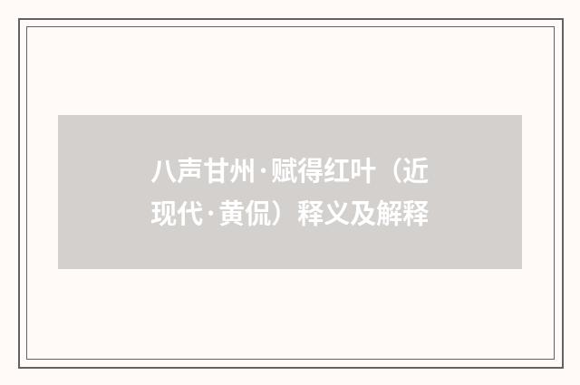 八声甘州·赋得红叶（近现代·黄侃）释义及解释