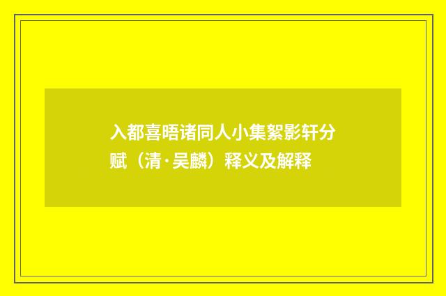 入都喜晤诸同人小集絮影轩分赋（清·吴麟）释义及解释