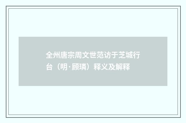 全州唐宗周文世范访于芝城行台（明·顾璘）释义及解释