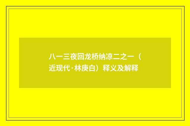 八一三夜回龙桥纳凉二之一（近现代·林庚白）释义及解释