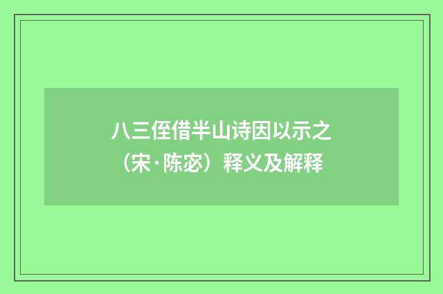 八三侄借半山诗因以示之（宋·陈宓）释义及解释