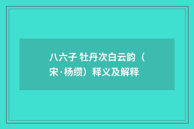 八六子 牡丹次白云韵（宋·杨缵）释义及解释
