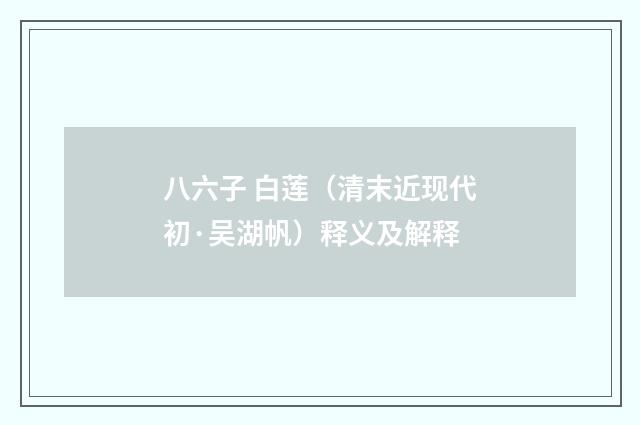 八六子 白莲（清末近现代初·吴湖帆）释义及解释