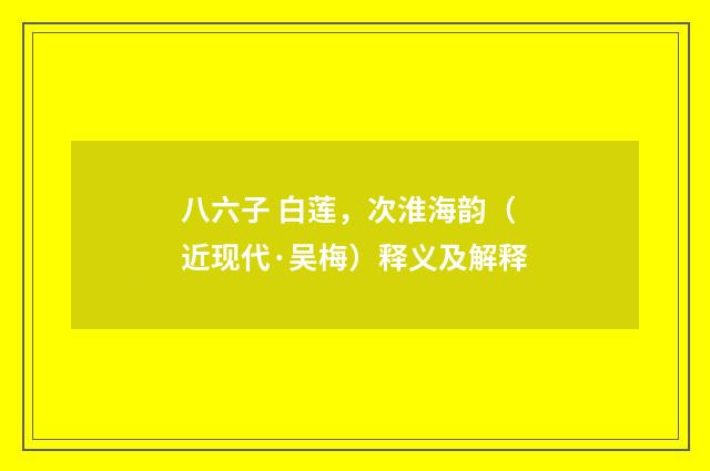 八六子 白莲，次淮海韵（近现代·吴梅）释义及解释