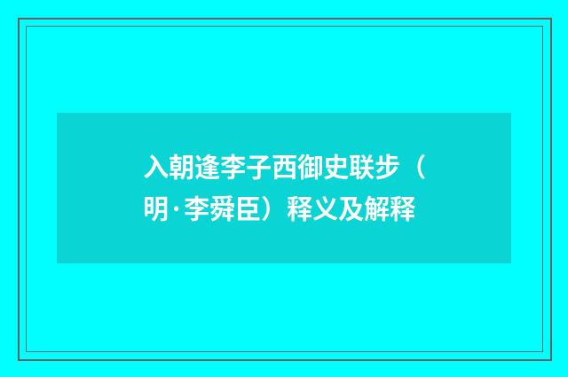 入朝逢李子西御史联步（明·李舜臣）释义及解释