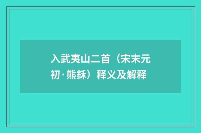 入武夷山二首（宋末元初·熊鉌）释义及解释