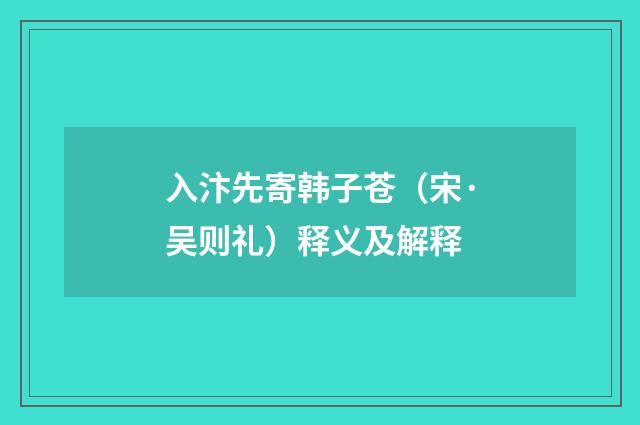 入汴先寄韩子苍（宋·吴则礼）释义及解释