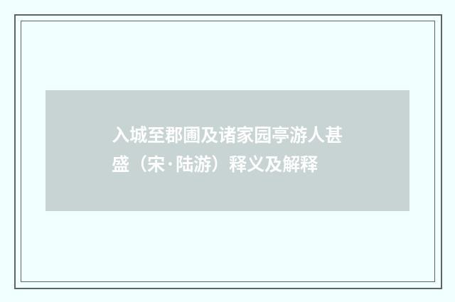 入城至郡圃及诸家园亭游人甚盛（宋·陆游）释义及解释