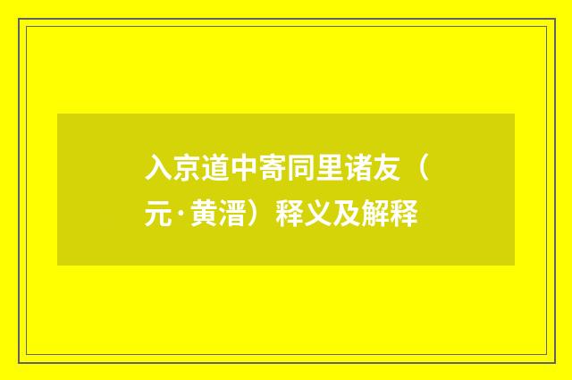 入京道中寄同里诸友（元·黄溍）释义及解释
