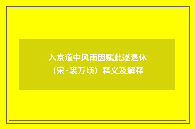 入京道中风雨因赋此遂退休（宋·裘万顷）释义及解释