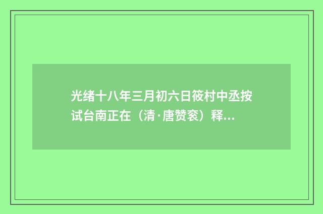 光绪十八年三月初六日筱村中丞按试台南正在（清·唐赞衮）释义及解释