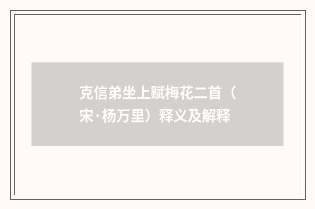 克信弟坐上赋梅花二首（宋·杨万里）释义及解释