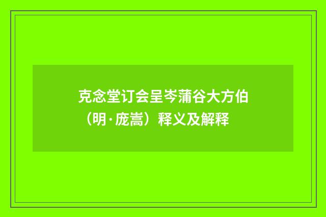 克念堂订会呈岑蒲谷大方伯（明·庞嵩）释义及解释