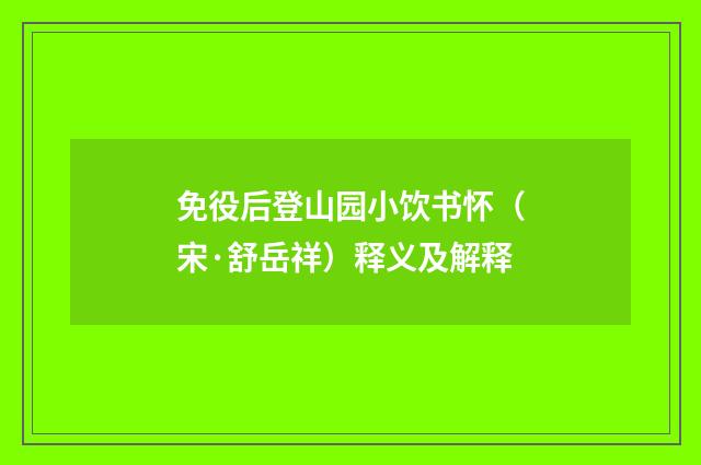 免役后登山园小饮书怀（宋·舒岳祥）释义及解释
