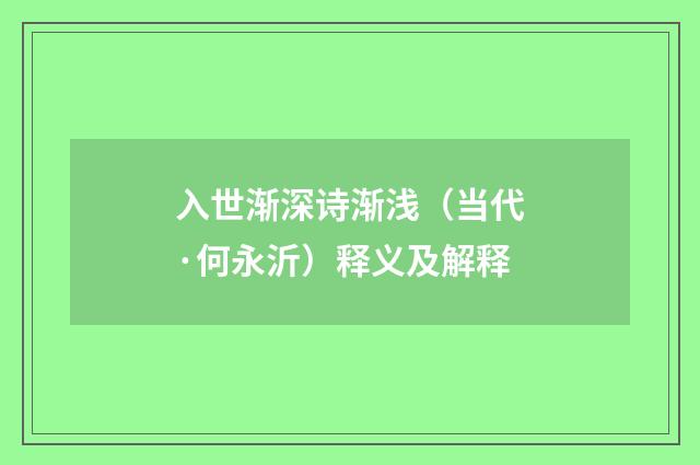 入世渐深诗渐浅（当代·何永沂）释义及解释
