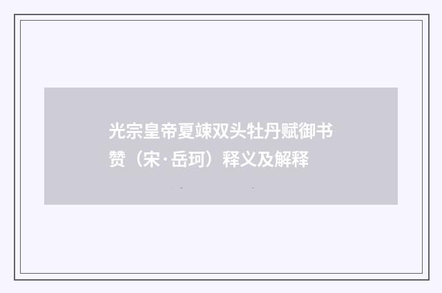 光宗皇帝夏竦双头牡丹赋御书赞（宋·岳珂）释义及解释