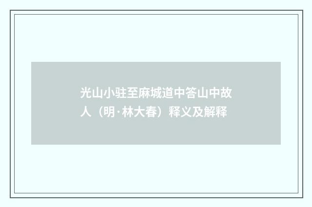 光山小驻至麻城道中答山中故人（明·林大春）释义及解释