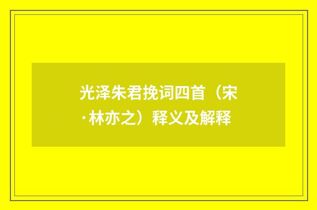 光泽朱君挽词四首（宋·林亦之）释义及解释