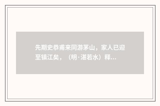 先期史恭甫来同游茅山，家人已迎至镇江矣，（明·湛若水）释义及解释