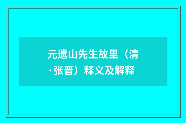 元遗山先生故里（清·张晋）释义及解释