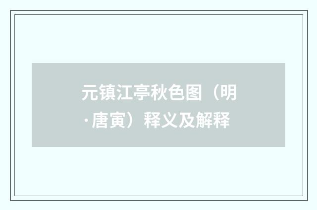 元镇江亭秋色图（明·唐寅）释义及解释