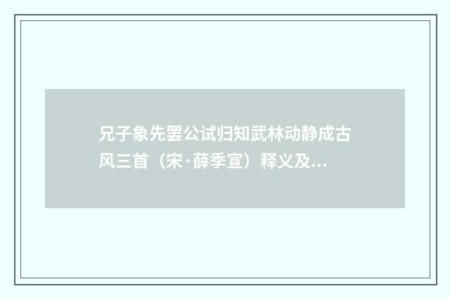 兄子象先罢公试归知武林动静成古风三首（宋·薛季宣）释义及解释