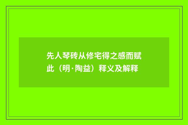 先人琴砖从修宅得之感而赋此（明·陶益）释义及解释