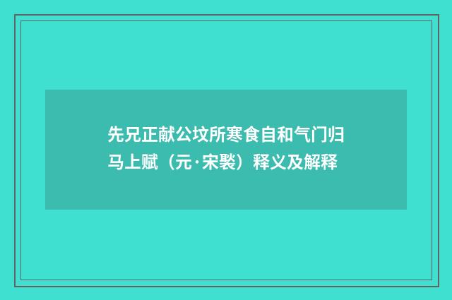 先兄正献公坟所寒食自和气门归马上赋（元·宋褧）释义及解释