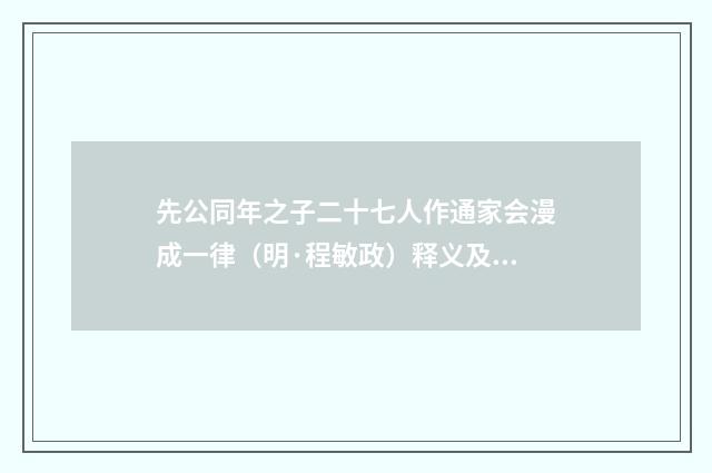 先公同年之子二十七人作通家会漫成一律（明·程敏政）释义及解释