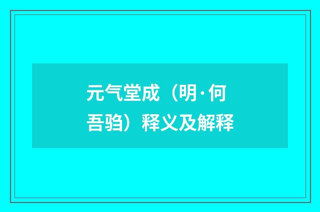 元气堂成（明·何吾驺）释义及解释