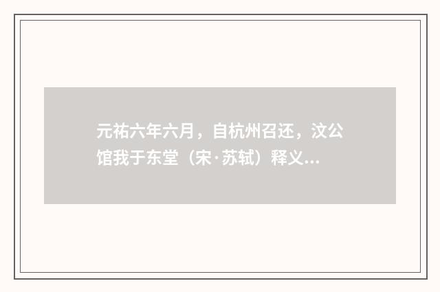 元祐六年六月，自杭州召还，汶公馆我于东堂（宋·苏轼）释义及解释