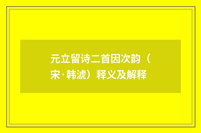元立留诗二首因次韵（宋·韩淲）释义及解释