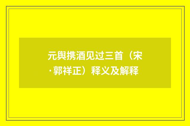 元舆携酒见过三首（宋·郭祥正）释义及解释