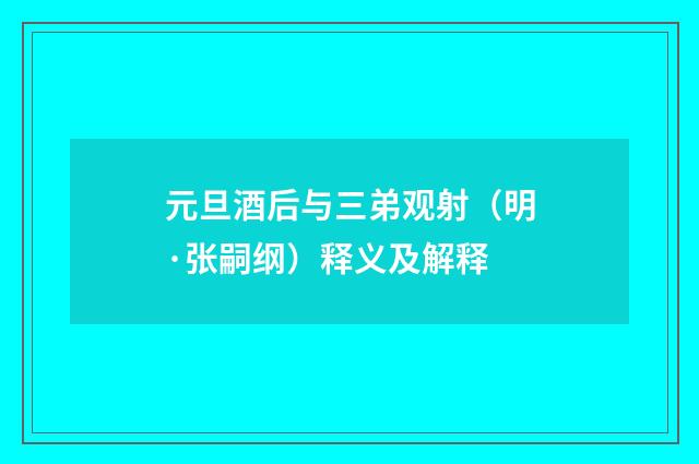 元旦酒后与三弟观射（明·张嗣纲）释义及解释