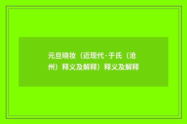 元旦晓妆（近现代·于氏（沧州）释义及解释）释义及解释