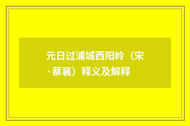 元日过浦城西阳岭（宋·蔡襄）释义及解释