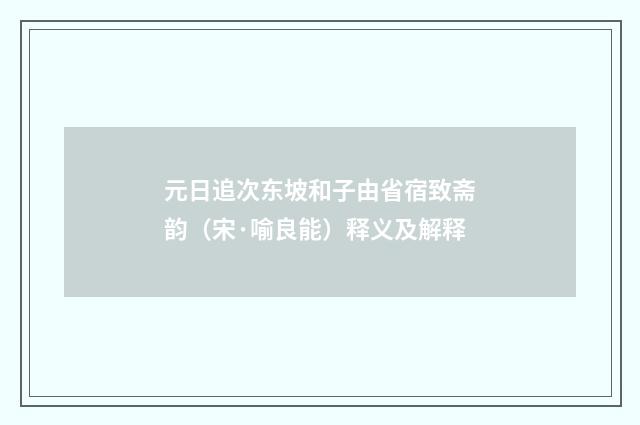 元日追次东坡和子由省宿致斋韵（宋·喻良能）释义及解释